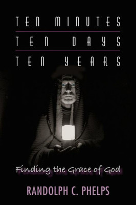 Ten Minutes, Ten Days, Ten Years: Finding The Grace Of God