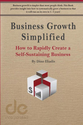 Business Growth Simplified: How To Rapidly Create A Self-Sustaining Business
