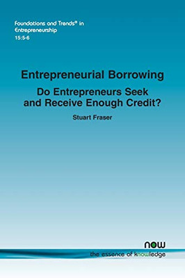 Entrepreneurial Borrowing: Do Entrepreneurs Seek and Receive Enough Credit? (Foundations and Trends(r) in Entrepreneurship)