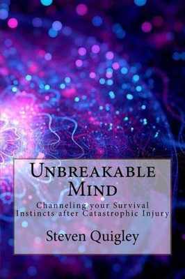 Unbreakable Mind: Channeling Your Survival Instincts After Catastrophic Injury