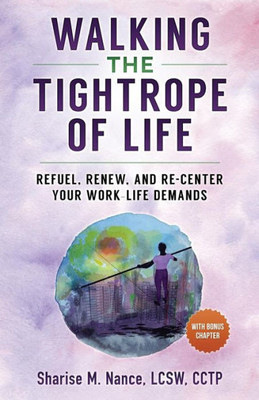 Walking The Tightrope Of Life: Refuel. Renew. And Re-Center Your Work-Life Demands