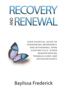 Recovery And Renewal: Your Essential Guide To Overcoming Dependency And Withdrawal From Sleeping Pills, Other Benzodiazepine Tranquillisers And Antidepressants