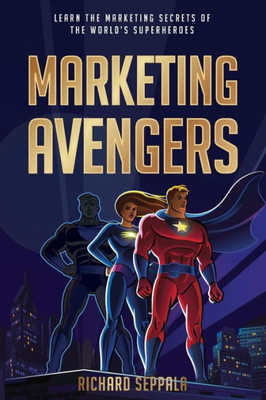 Marketing Avengers: Learn The Marketing Secrets Of The World'S Superheroes