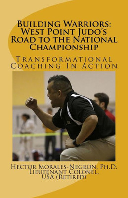 Building Warriors: West Point Judo'S Road To The National Championship: Transformational Coaching In Action