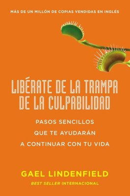 Lib?rate De La Trampa De La Culpabilidad: Pasos Sencillos Que Te Ayudarßn A Continuar Con Tu Vida (Spanish Edition)