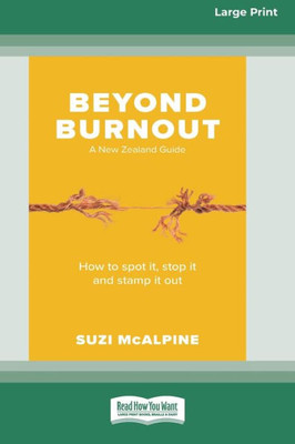 Beyond Burnout: How To Spot It, Stop It And Stamp It Out [16Pt Large Print Edition]