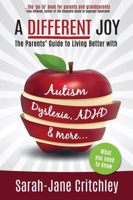 A Different Joy: The Parents' Guide To Living Better With Autism, Dyslexia, Adhd And More...