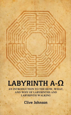 Labyrinth A-O: An Introduction To The How, What, And Why Of Labyrinths And Labyrinth Walking