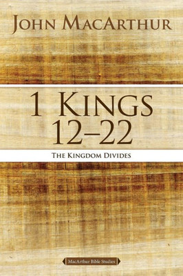 1 Kings 12 To 22: The Kingdom Divides (Macarthur Bible Studies)