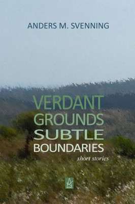 Verdant Grounds, Subtle Boundaries: A Collection Of Short Stories