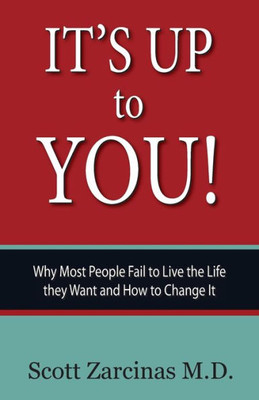 It'S Up To You!: Why Most People Fail To Live The Life They Want And How To Change It