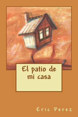 El Patio De Mi Casa (Spanish Edition)