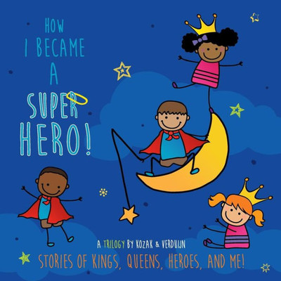 How I Became A Super Hero!: Stories Of Kings, Queens, Heroes, And Me!