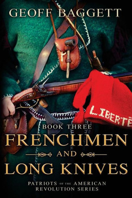 Frenchmen And Long Knives: Patriots Of The American Revolution Series Book Three