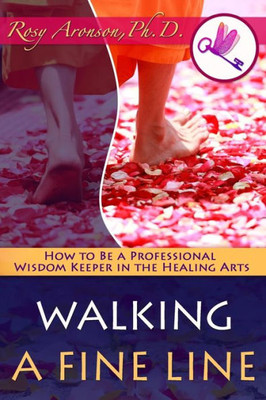 Walking A Fine Line: How To Be A Professional Wisdom Keeper In The Healing Arts