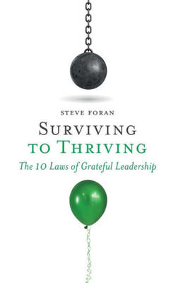 Surviving To Thriving: The 10 Laws Of Grateful Leadership