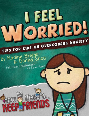 I Feel Worried! Tips For Kids On Overcoming Anxiety (How To Make & Keep Friends Workbooks)