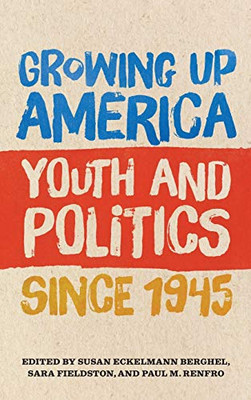 Growing Up America: Youth and Politics since 1945 - 9780820356631