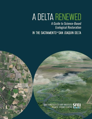 A Delta Renewed: A Guide To Science-Based Ecological Restoration In The Sacramento-San Joaquin Delta