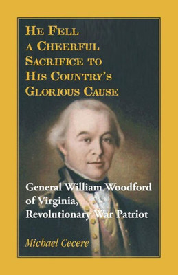 He Fell A Cheerful Sacrifice To His Country'S Glorious Cause. General William Woodford Of Virginia, Revolutionary War Patriot