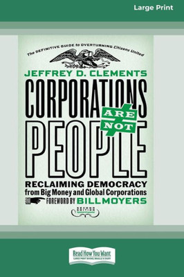 Corporations Are Not People: Reclaiming Democracy From Big Money And Global Corporations (Second Edition) [16 Pt Large Print Edition]