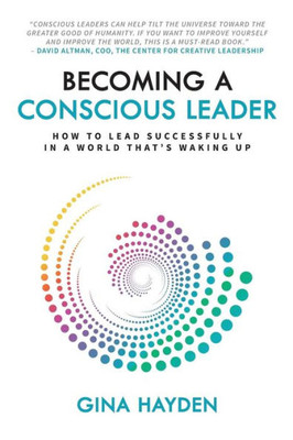 Becoming A Conscious Leader: How To Lead Successfully In A World That'S Waking Up