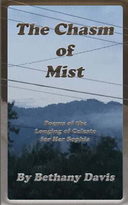 The Chasm Of Mist: Poems Of The Longing Of Celeste For Her Sophia (Moon And Stars Of The Dark Night Sky)