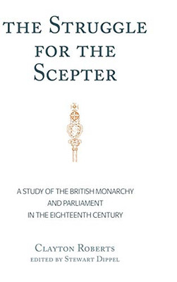 The Struggle for the Scepter: A Study of the British Monarchy and Parliament in the Eighteenth Century