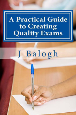 A Practical Guide To Creating Quality Exams