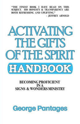 Activating The Gifts Of The Spirit Handbook: Becoming Proficient In A Signs & Wonders Ministry