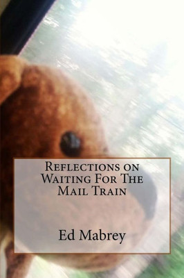 Reflections On Waiting For The Mail Train