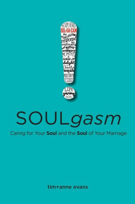 Soulgasm: Caring For Your Soul And The Soul Of Your Marriage (Real Life Marriage Series)