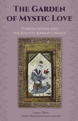 The Garden Of Mystic Love:: Volume Ii: Turkish Sufism And The Halveti-Jerrahi Lineage