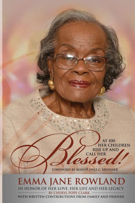 Her Children Rise Up And Call Her Blessed!: In Honor Of Her Love, Her Life And Her Legacy