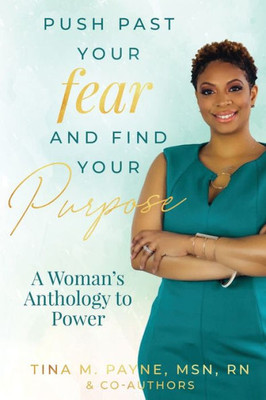 Push Past Your Fear And Find Your Purpose: A Womanæs Anthology To Power