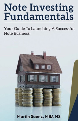 Note Investing Fundamentals: Your Guide To Launching A Successful Note Business!