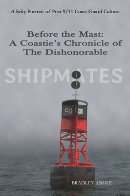 Shipmates: Before The Mast: A Coastie'S Chronicle Of The Dishonorable