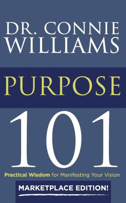 Purpose 101: Marketplace Edition: Practical Wisdom For Manifesting Your Vision