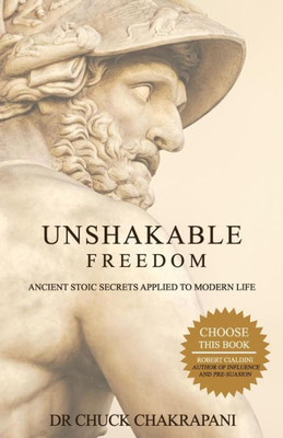 Unshakable Freedom: Ancient Stoic Secrets Applied To Modern Life