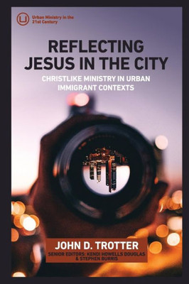Reflecting Jesus In The City: Christlike Ministry In Urban Immigrant Contexts