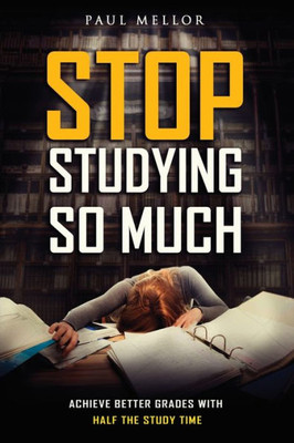 Stop Studying So Much: Helping Students Achieve Better Grades With Half The Study Time
