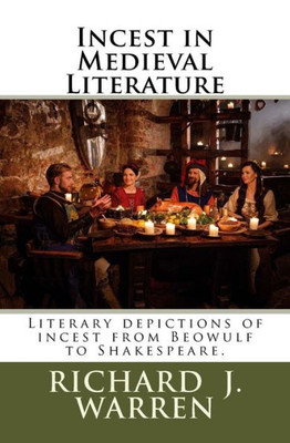 Incest In Medieval Literature: Literary Depictions Of Incest From Beowulf To Shakespeare.
