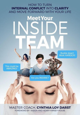 Meet Your Inside Team: How To Turn Internal Conflict Into Clarity And Move Forward With Your Life