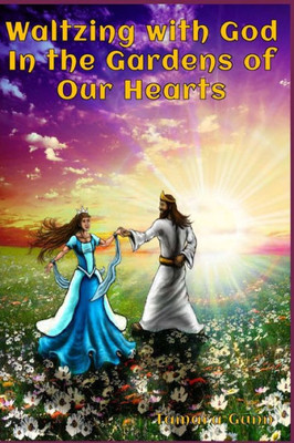 Waltzing With God In The Gardens Of Our Hearts