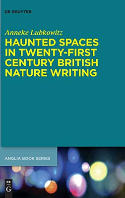 Haunted Spaces in Twenty-First Century British Nature Writing (Anglia Book Series 69) (Buchreihe Der Anglia / Anglia Book)