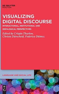 Visualizing Digital Discourse: Interactional, Institutional and Ideological Perspectives (Language and Social Life Book 21) (Language and Social Life [lsl])