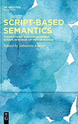Script-Based Semantics: Foundations and Applications. Essays in Honor of Victor Raskin