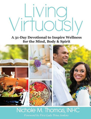 Living Virtuously: A 31-Day Devotional To Inspire Wellness For The Mind, Body & Spirit