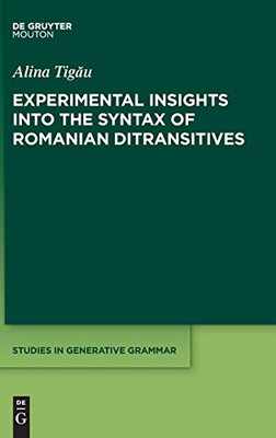 Experimental Insights into the Syntax of Romanian Ditransitives (Studies in Generative Grammar) (Studies in Generative Grammar [Sgg])