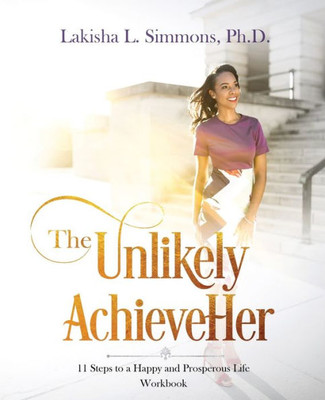 The Unlikely Achieveher: 11 Steps To A Happy And Prosperous Life (Workbook)